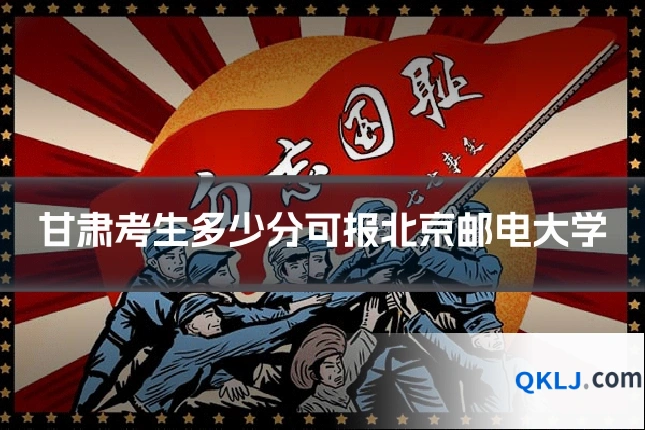 甘肃考生多少分可报北京邮电大学