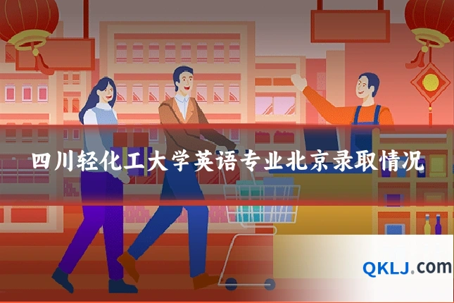 四川轻化工大学英语专业北京录取情况