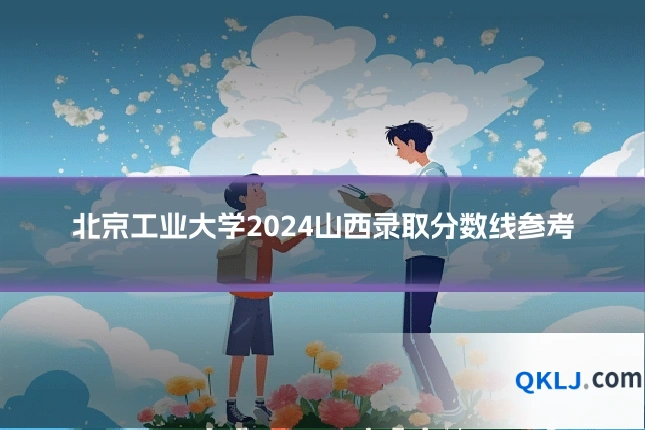 北京工业大学2024山西录取分数线参考