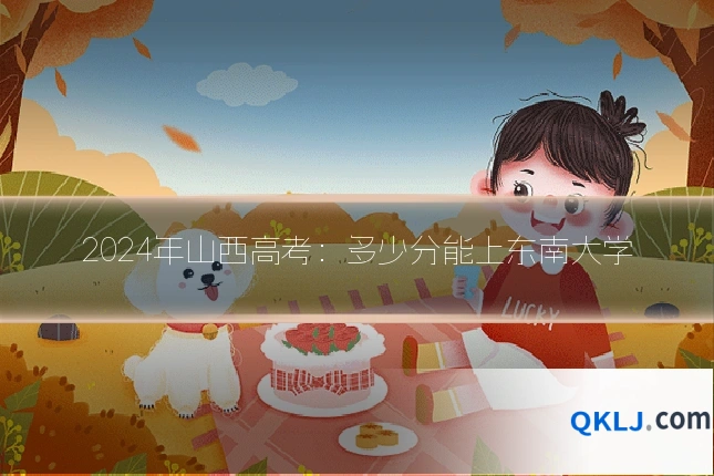 2024年山西高考:多少分能上东南大学