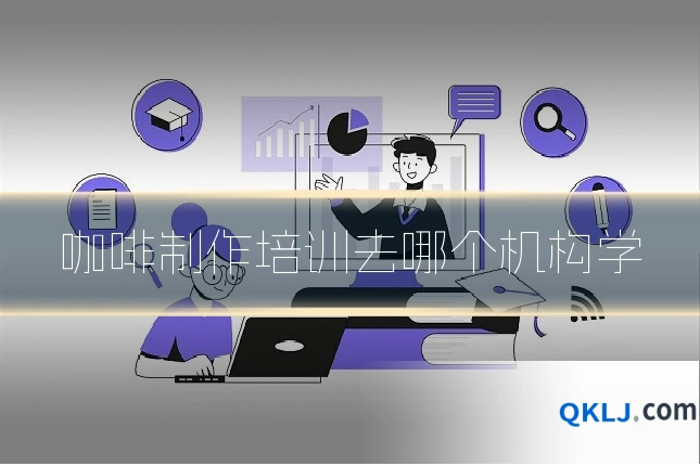 咖啡制作培训去哪个机构学