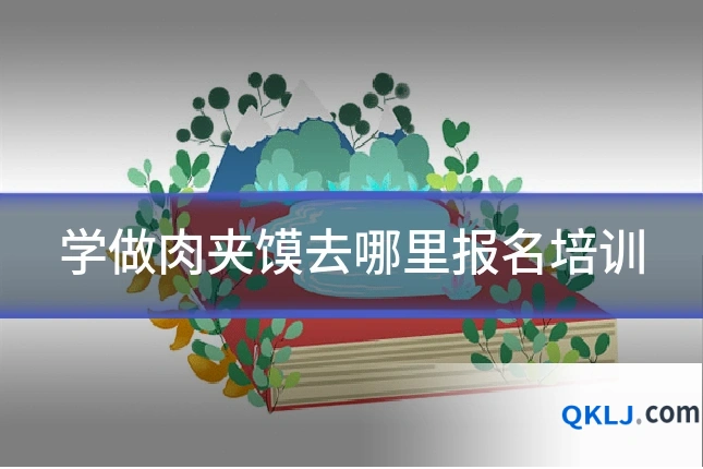 学做肉夹馍去哪里报名培训