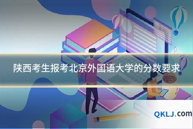 陕西考生报考北京外国语大学的分数要求