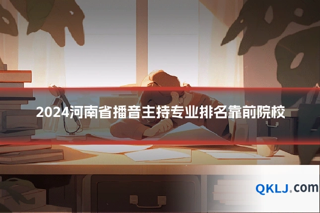 2024河南省播音主持专业排名靠前院校