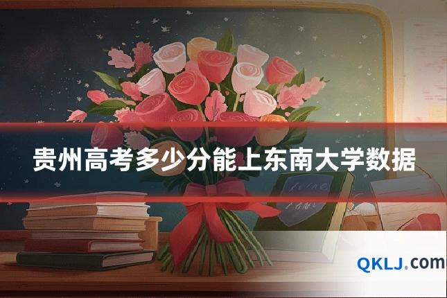 贵州高考多少分能上东南大学数据