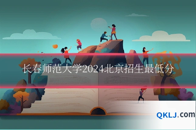 长春师范大学2024北京招生最低分