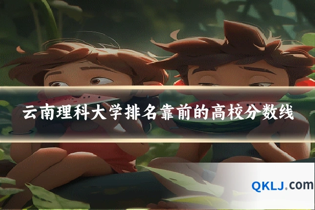 云南理科大学排名靠前的高校分数线