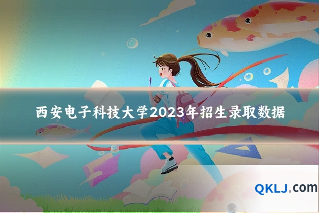 西安电子科技大学2023年招生录取数据