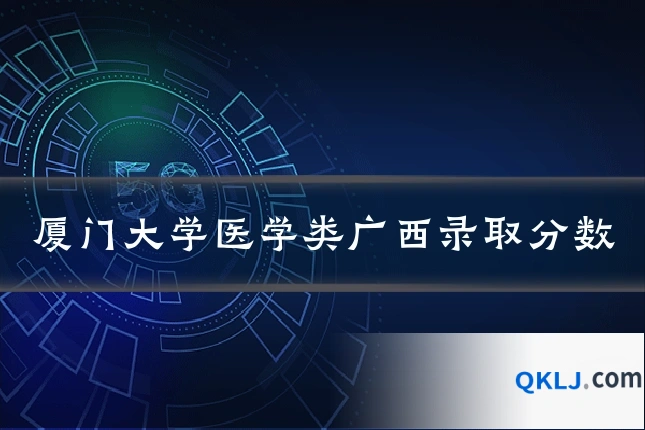 厦门大学医学类广西录取分数