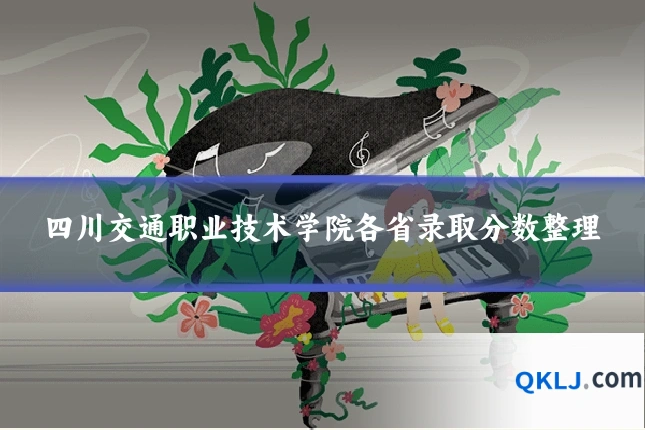 四川交通职业技术学院各省录取分数整理