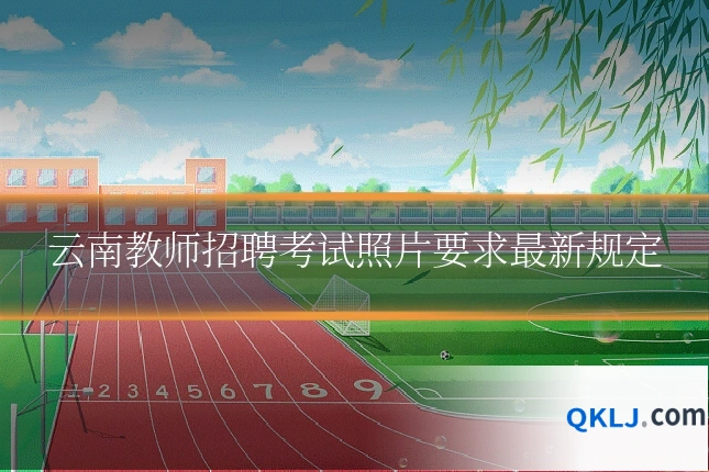 云南教师招聘考试照片要求最新规定