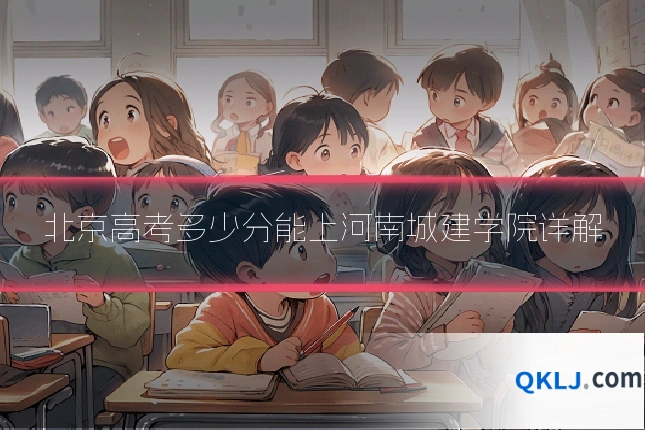 北京高考多少分能上河南城建学院详解