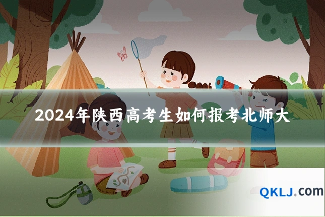 2024年陕西高考生如何报考北师大
