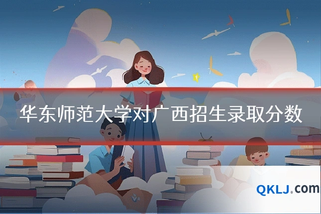 华东师范大学对广西招生录取分数