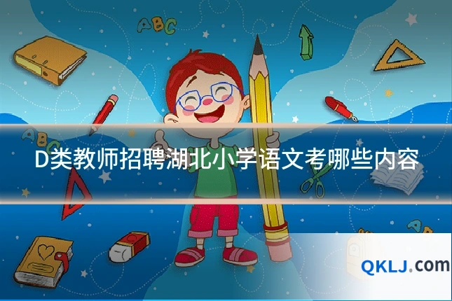 D类教师招聘湖北小学语文考哪些内容