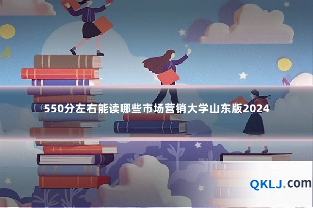 550分左右能读哪些市场营销大学山东版2024