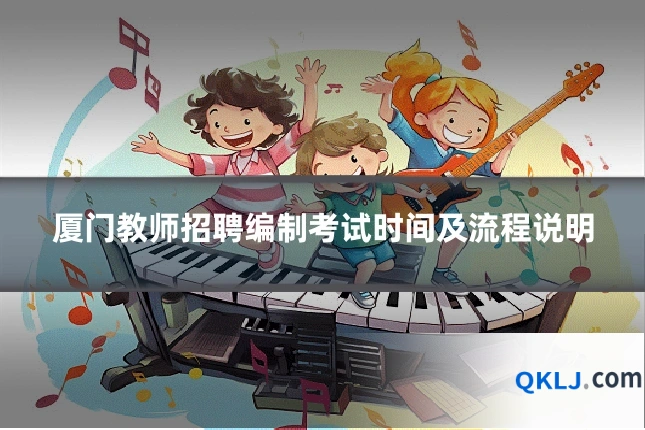 厦门教师招聘编制考试时间及流程说明
