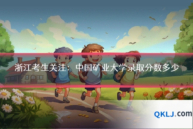 浙江考生关注：中国矿业大学录取分数多少