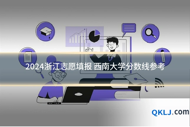 2024浙江志愿填报 西南大学分数线参考