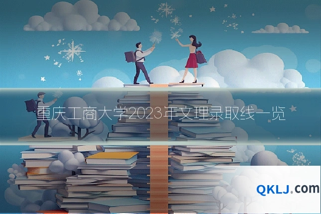 重庆工商大学2023年文理录取线一览