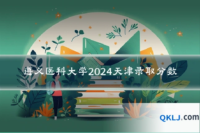 遵义医科大学2024天津录取分数
