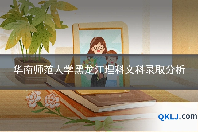华南师范大学黑龙江理科文科录取分析
