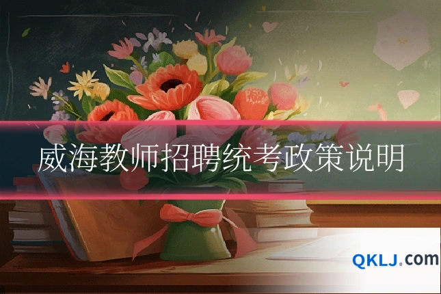 威海教师招聘统考政策说明