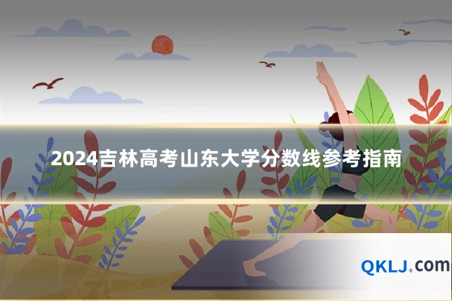 2024吉林高考山东大学分数线参考指南