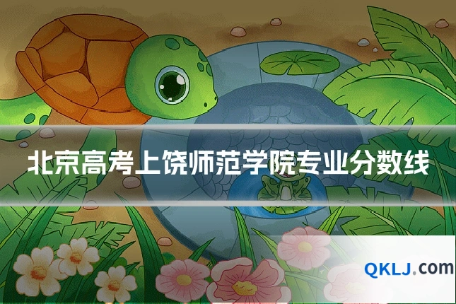北京高考上饶师范学院专业分数线
