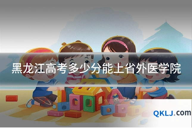 黑龙江高考多少分能上省外医学院