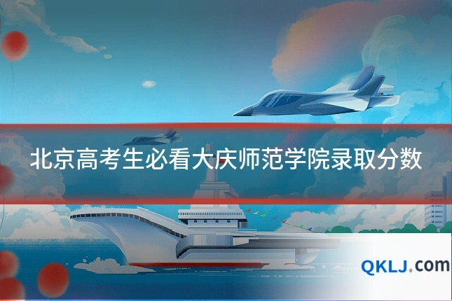 北京高考生必看大庆师范学院录取分数