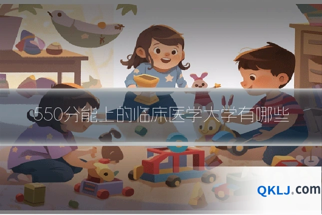 550分能上的临床医学大学有哪些