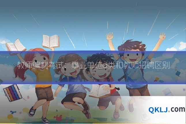 教师编制考试：事业单位d类和教师招聘区别