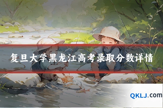 复旦大学黑龙江高考录取分数详情