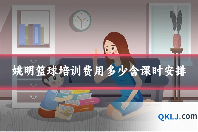 姚明篮球培训费用多少含课时安排