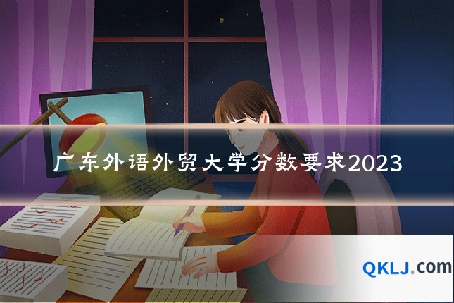 广东外语外贸大学分数要求2023