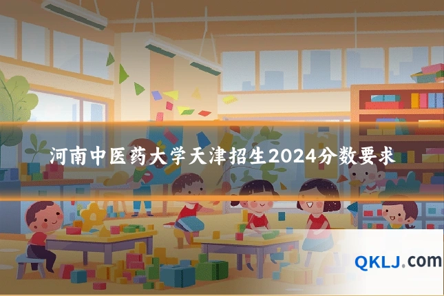 河南中医药大学天津招生2024分数要求