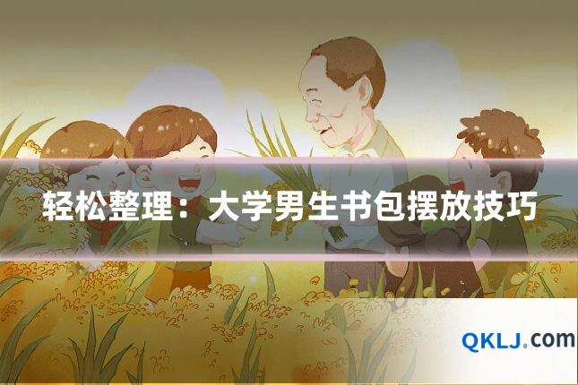 轻松整理：大学男生书包摆放技巧