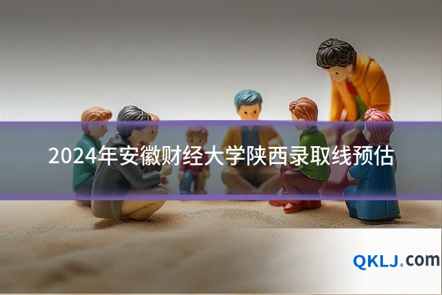 2024年安徽财经大学陕西录取线预估