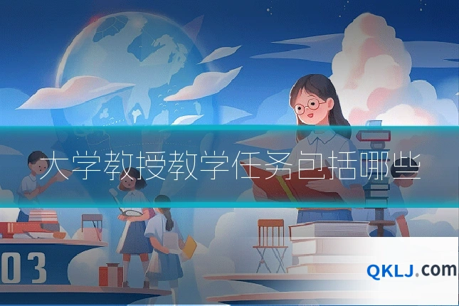 大学教授教学任务包括哪些