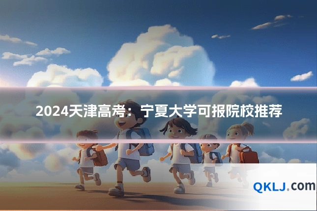 2024天津高考:宁夏大学可报院校推荐