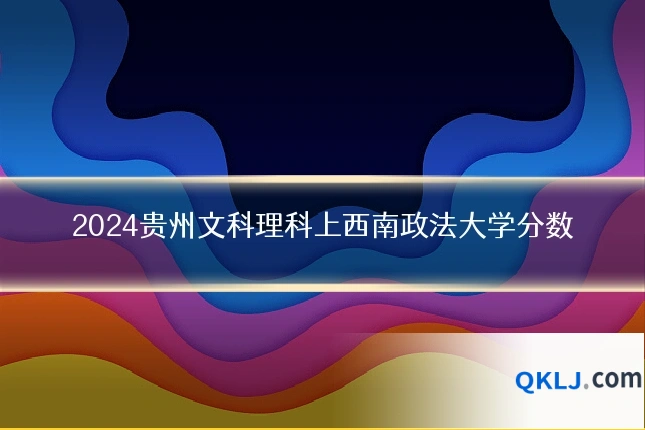 2024贵州文科理科上西南政法大学分数