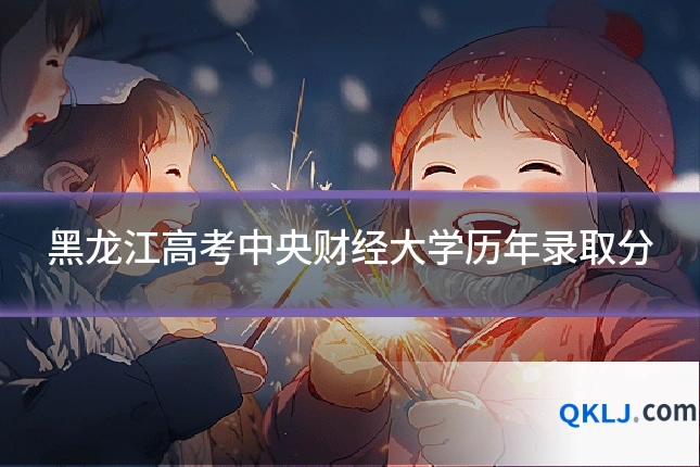 黑龙江高考中央财经大学历年录取分