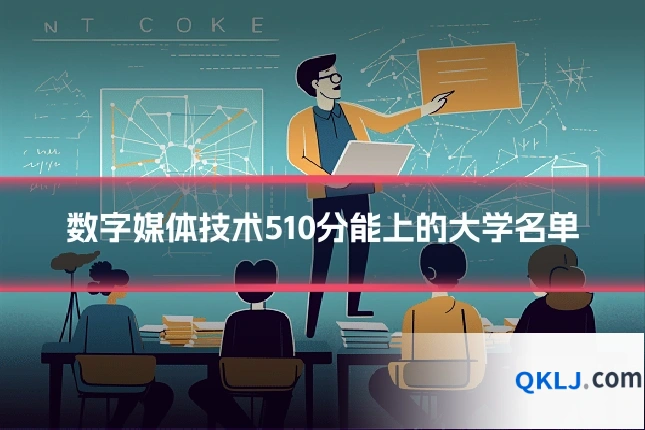 数字媒体技术510分能上的大学名单