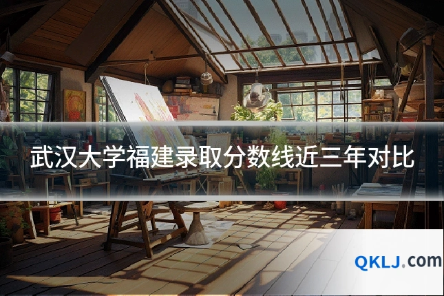 武汉大学福建录取分数线近三年对比