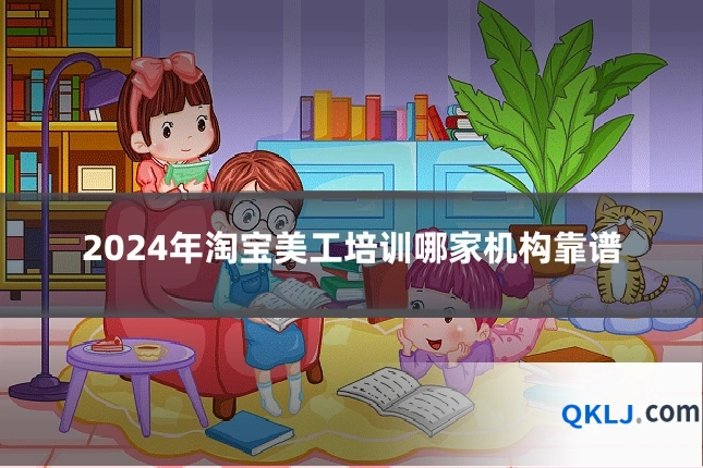 2024年淘宝美工培训哪家机构靠谱