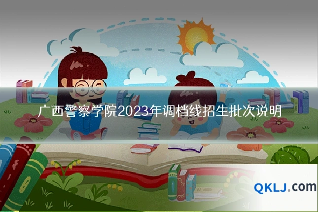 广西警察学院2023年调档线招生批次说明