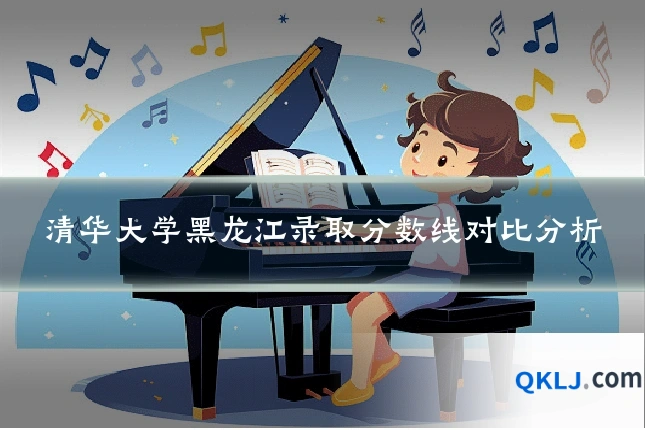 清华大学黑龙江录取分数线对比分析