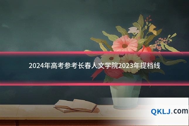 2024年高考参考长春人文学院2023年提档线