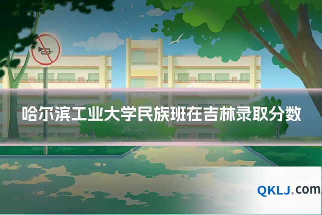 哈尔滨工业大学民族班在吉林录取分数